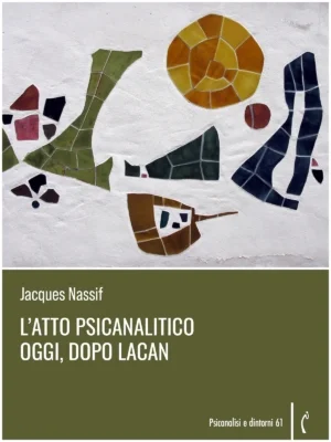 Jacques Nassif, L'atto psicanalitico oggi, dopo Lacan